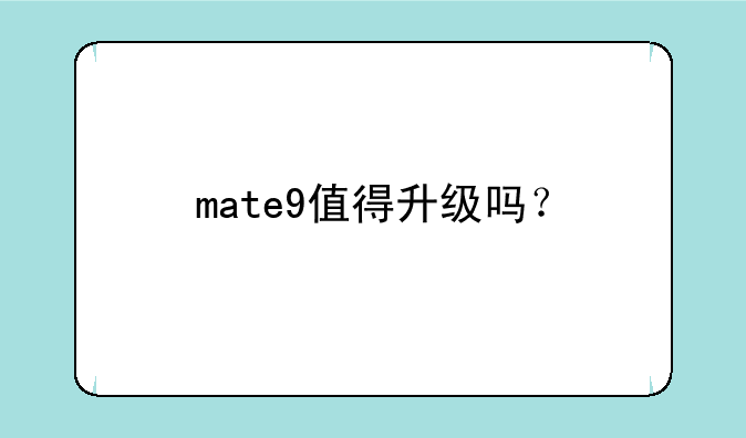 mate9值得升级吗？