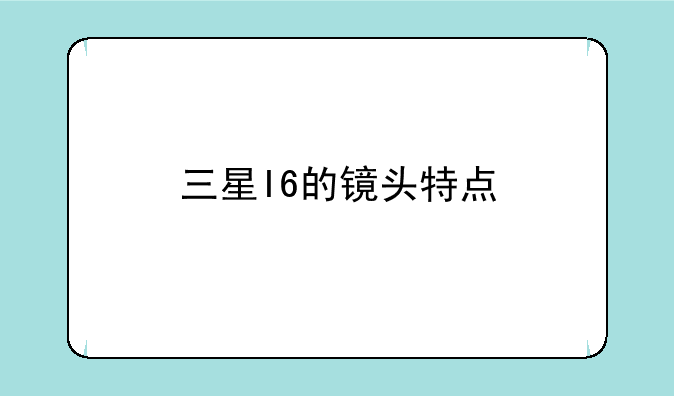 三星I6的镜头特点