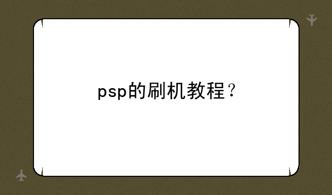 psp的刷机教程？