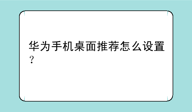 华为手机桌面推荐怎么设置？