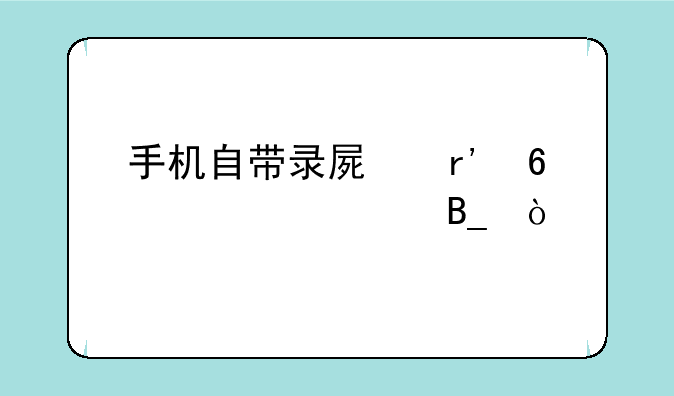 手机自带录屏有升级一说吗？