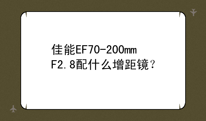 佳能EF70-200mmF2.8配什么增距镜？