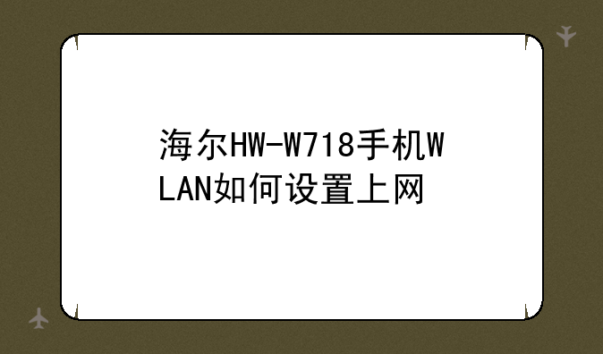 海尔HW-W718手机WLAN如何设置上网