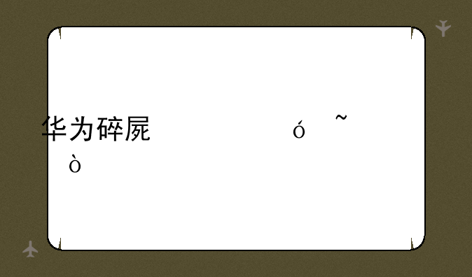 华为碎屏价格查询？