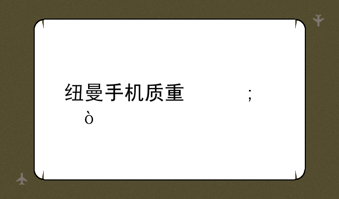 纽曼手机质量怎样？