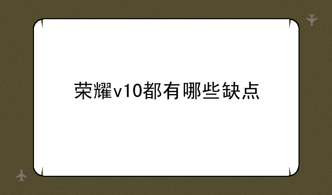 荣耀v10都有哪些缺点