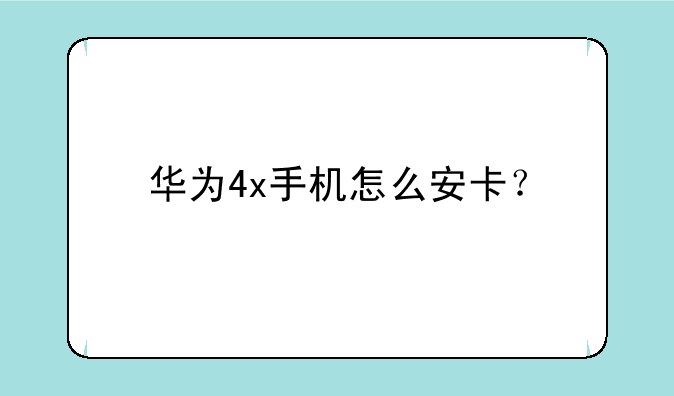华为4x手机怎么安卡？