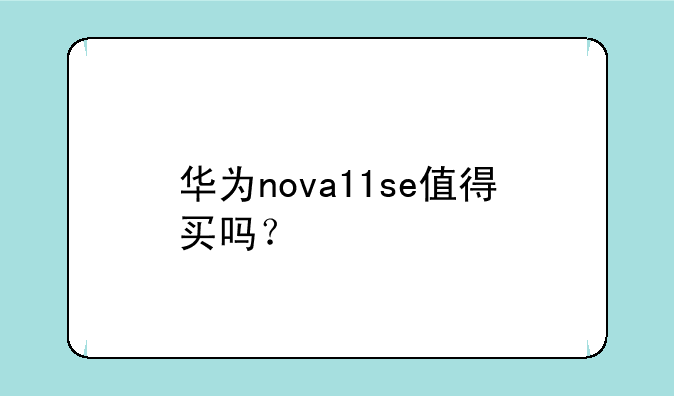 华为nova11se值得买吗？