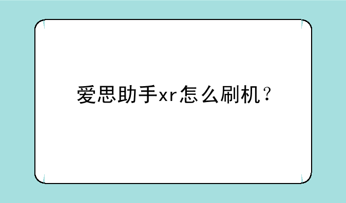 爱思助手xr怎么刷机？