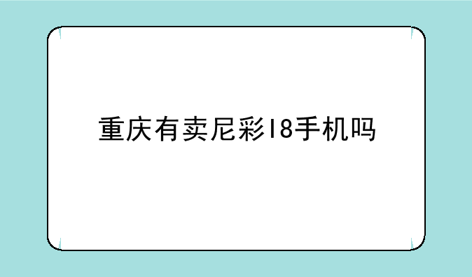 重庆有卖尼彩I8手机吗