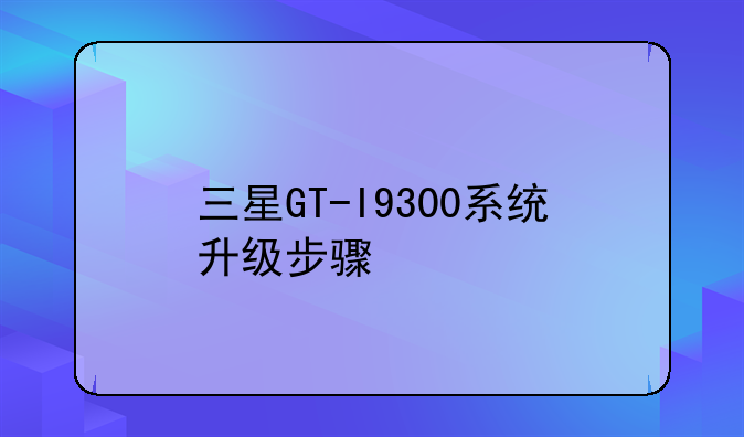 三星GT-I9300系统升级步骤
