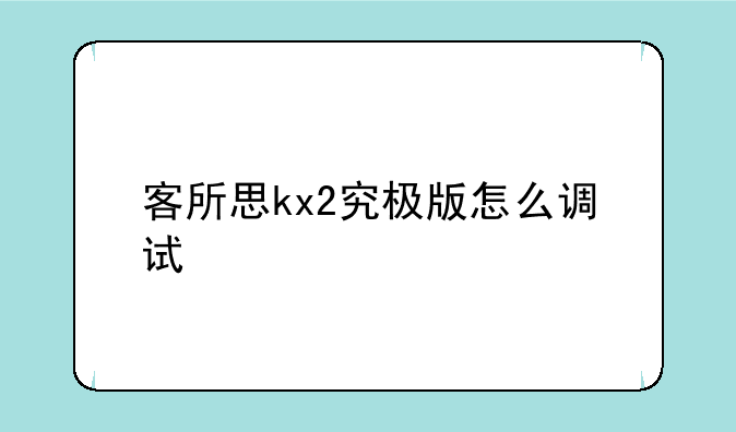 客所思kx2究极版怎么调试