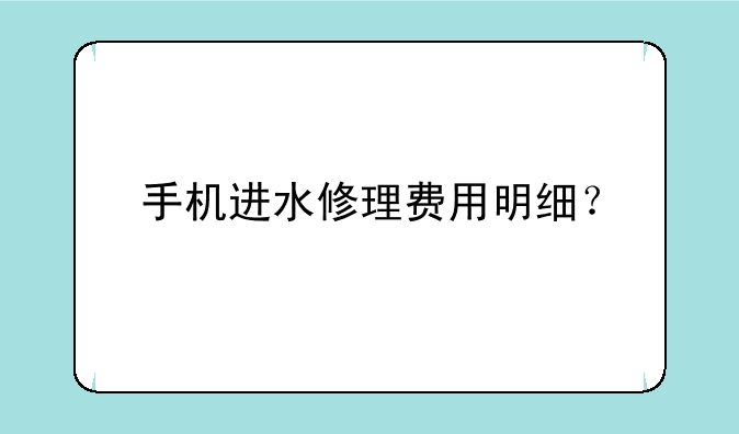 手机进水修理费用明细？
