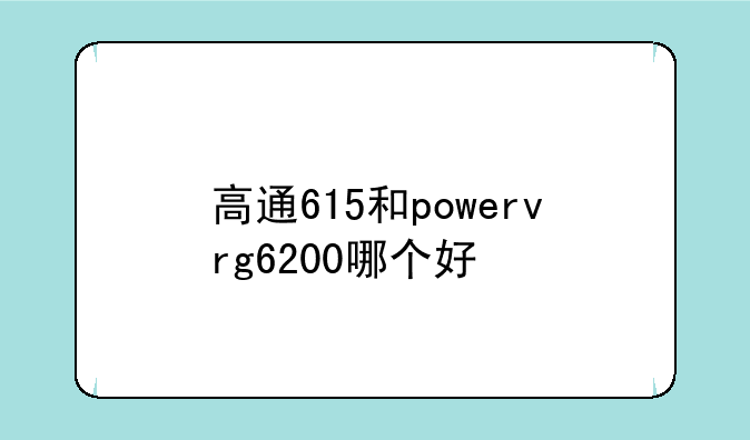 高通615和powervrg6200哪个好