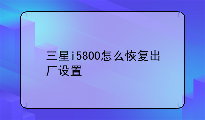 三星i5800怎么恢复出厂设置