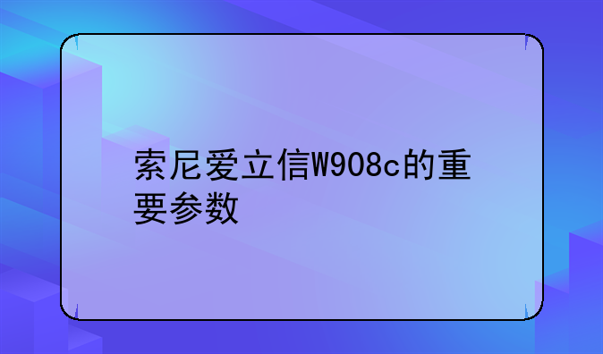 索尼爱立信W908c的重要参数