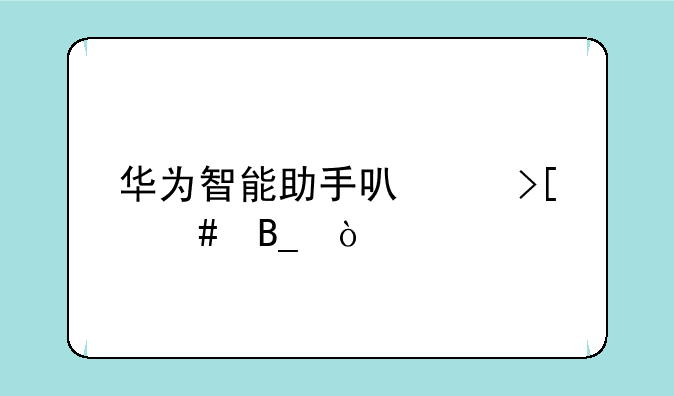 华为智能助手可以取消吗？