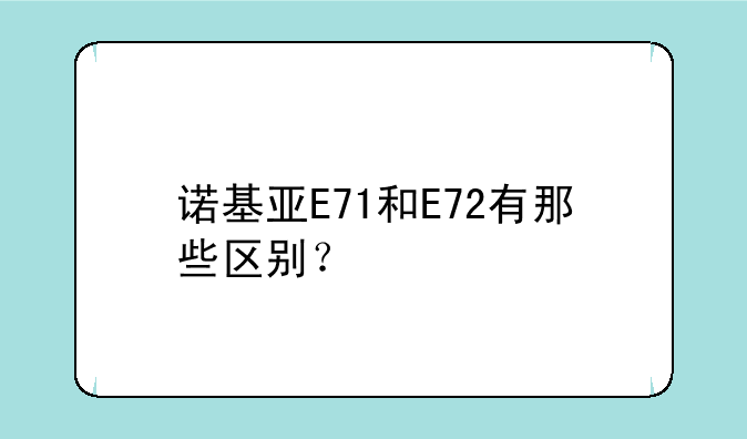 诺基亚E71和E72有那些区别？