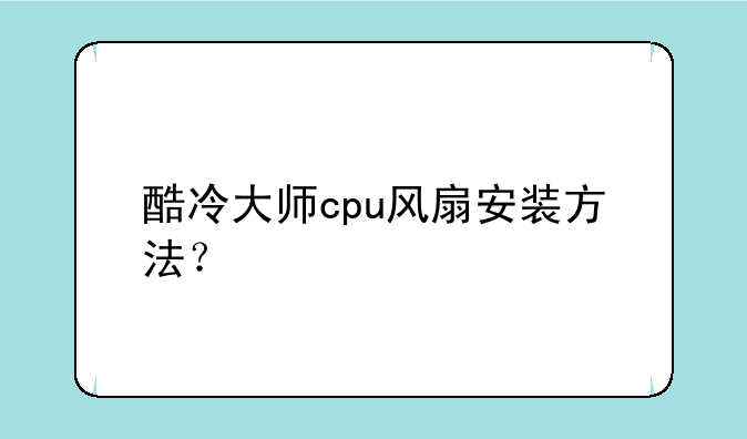 酷冷大师cpu风扇安装方法？