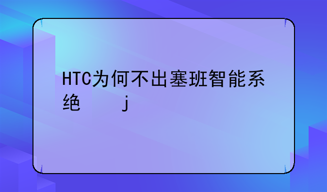 HTC为何不出塞班智能系统的手机？