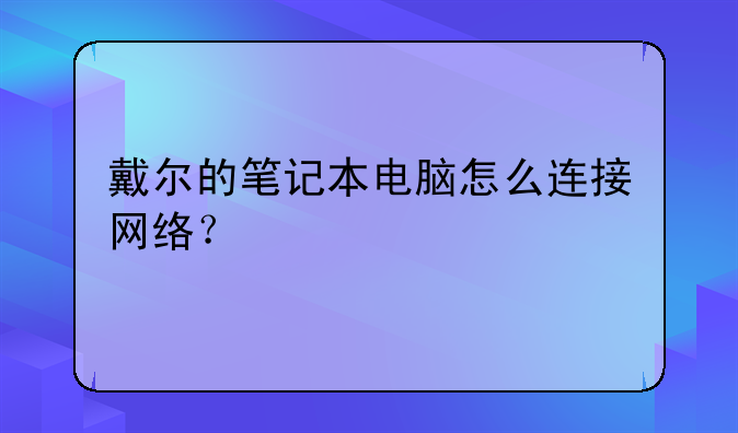 戴尔的笔记本电脑怎么连接网络？