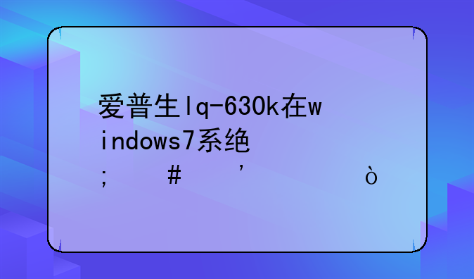 爱普生lq-630k在windows7系统怎么安装？