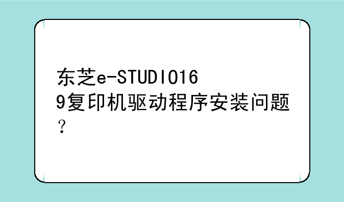 东芝e-STUDIO169复印机驱动程序安装问题？