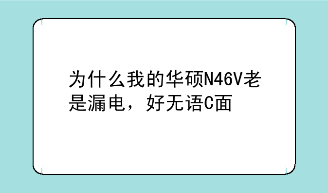 为什么我的华硕N46V老是漏电，好无语C面