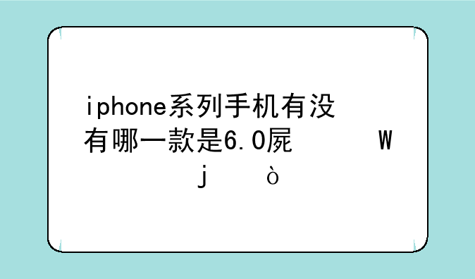 iphone系列手机有没有哪一款是6.0屏幕尺寸的？