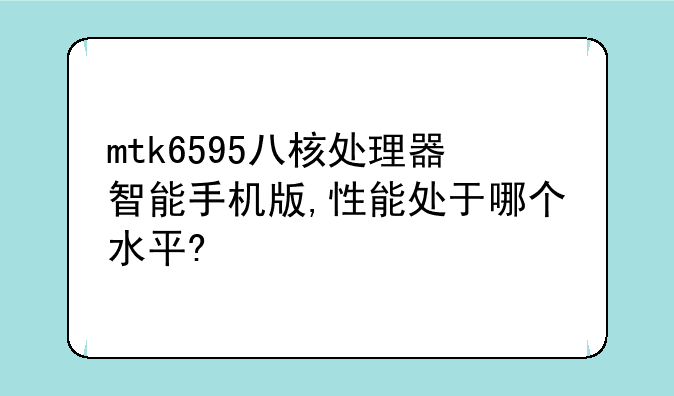 mtk6595八核处理器智能手机版,性能处于哪个水平?