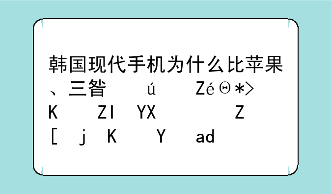 韩国现代手机为什么比苹果、三星便宜那么多啊，好歹也是个牌子啊？
