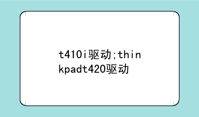 t410i驱动;thinkpadt420驱动