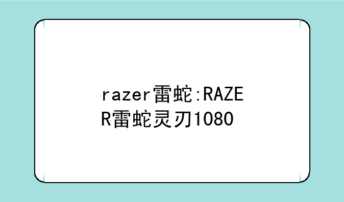 razer雷蛇:RAZER雷蛇灵刃1080