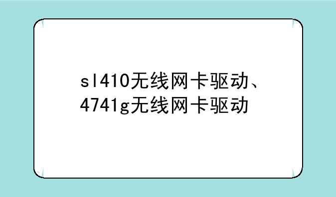 sl410无线网卡驱动、4741g无线网卡驱动