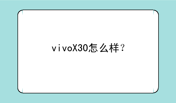 vivoX30怎么样？