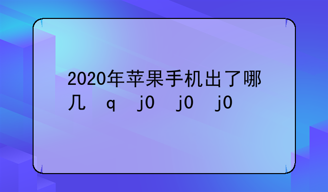 2020年苹果手机出了哪几款手机
