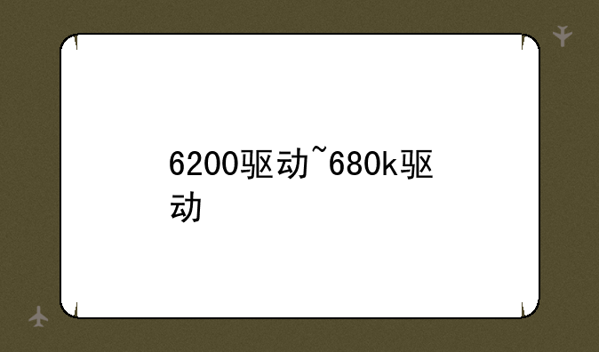 6200驱动~680k驱动
