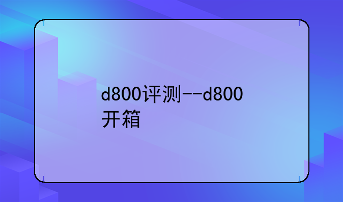 d800评测--d800开箱
