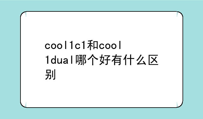 cool1c1和cool1dual哪个好有什么区别