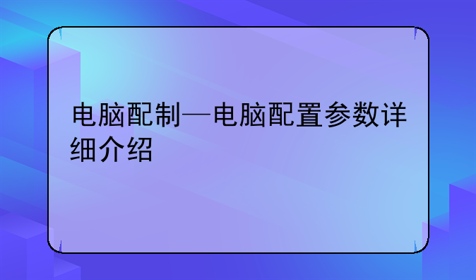 电脑配制—电脑配置参数详细介绍