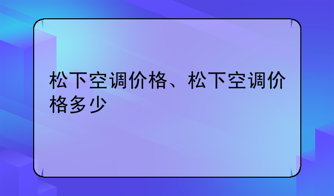 松下空调价格、松下空调价格多少