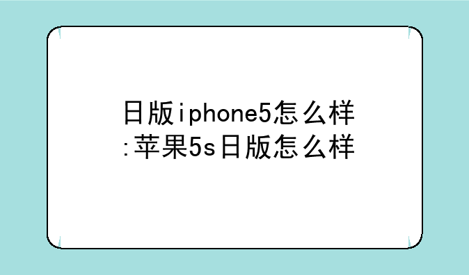 日版iphone5怎么样:苹果5s日版怎么样