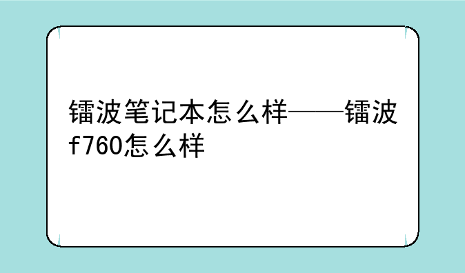 镭波笔记本怎么样——镭波f760怎么样