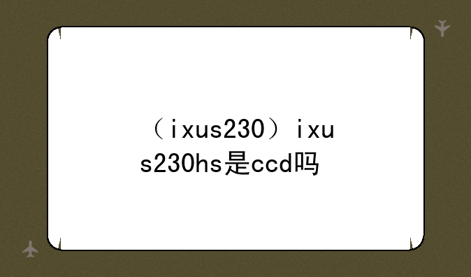 （ixus230）ixus230hs是ccd吗