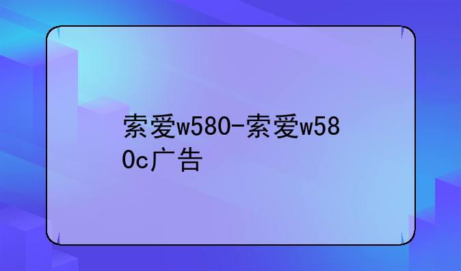 索爱w580-索爱w580c广告