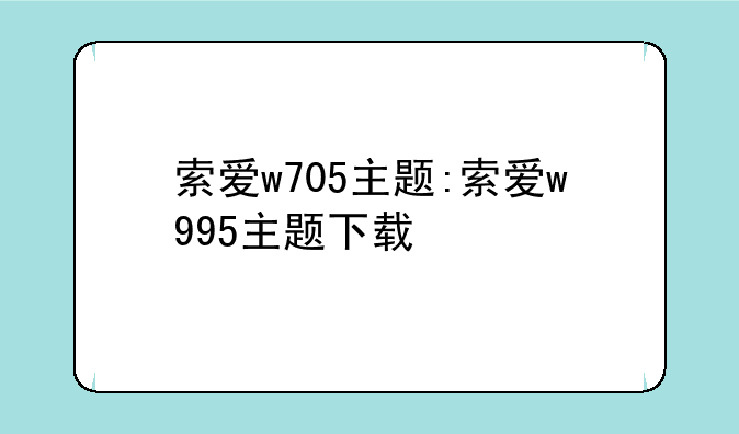 索爱w705主题:索爱w995主题下载