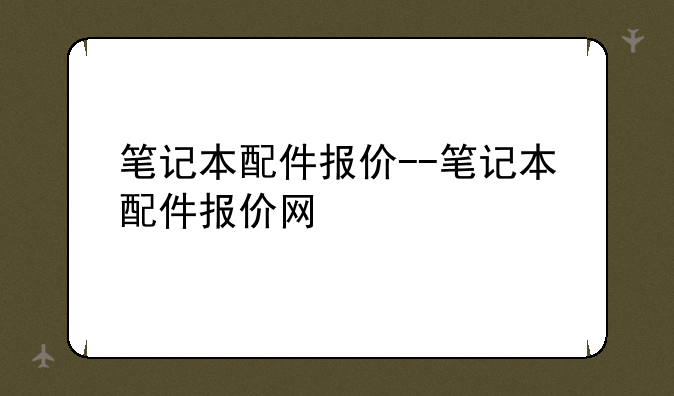笔记本配件报价--笔记本配件报价网