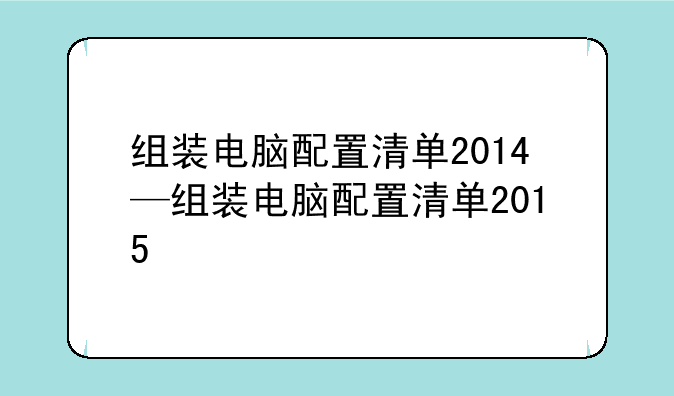 组装电脑配置清单2014—组装电脑配置清单2015