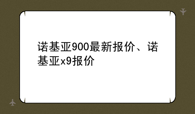 诺基亚900最新报价、诺基亚x9报价