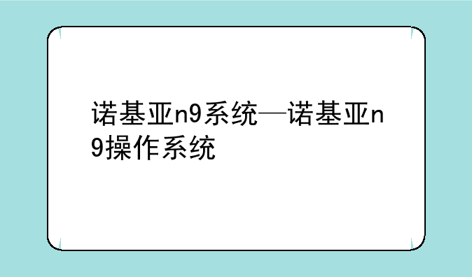 诺基亚n9系统—诺基亚n9操作系统